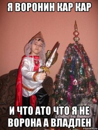 я воронин кар кар и что ато что я не ворона а владлен