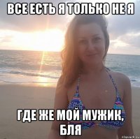 все есть я только не я где же мой мужик, бля