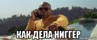  как дела ниггер