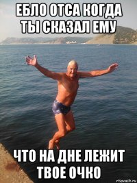 ебло отса когда ты сказал ему что на дне лежит твое очко