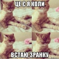 це є я коли встаю зранку