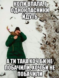 коли впала, і однокласники йдуть а ти така хоч би не побачили, хоч би не побачили