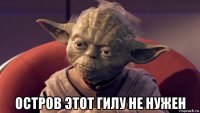  остров этот гилу не нужен