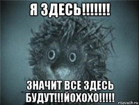 я здесь!!!!!!! значит все здесь будут!!!йохохо!!!!!