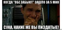 когда "обе забьют" зашло за 5 мин сука, какие же вы пиздатые!
