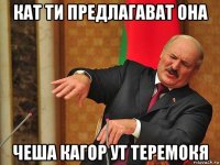 кат ти предлагават она чеша кагор ут теремокя