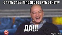 опять забыл подготовить отчет? 