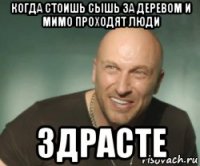 когда стоишь сышь за деревом и мимо проходят люди здрасте