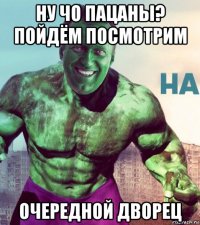 ну чо пацаны? пойдём посмотрим очередной дворец