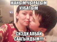жаным чырагым кубатым сизди аябай саагындым!!!