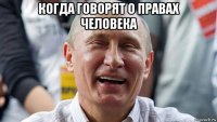 когда говорят о правах человека 