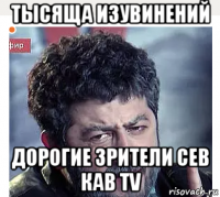 тысяща изувинений дорогие зрители сев кав tv