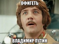 офигеть владимир путин