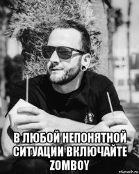  в любой непонятной ситуации включайте zomboy