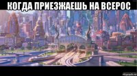 когда приезжаешь на всерос 