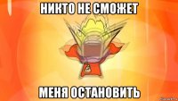 никто не сможет меня остановить