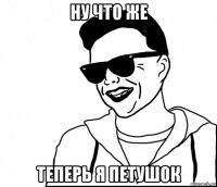 ну что же теперь я петушок