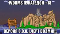 worms пукагедон +18 версия 0.0.0.1.черт возми!!!