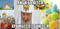 яйца бьются храмы создаются