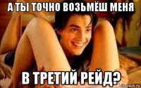 а ты точно возьмёш меня в третий рейд?
