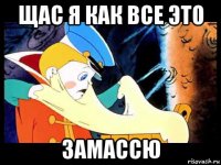 щас я как все это замассю