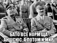 бато всё норм ща аншсюс, а потом и мир