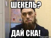 шекель? дай ска!
