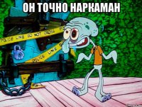 он точно наркаман 