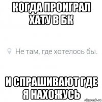 когда проиграл хату в бк и спрашивают где я нахожусь