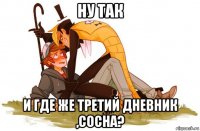 ну так и где же третий дневник ,сосна?