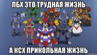 лбх это трудная жизнь а ксх прикольная жизнь