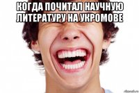 когда почитал научную литературу на укромове 