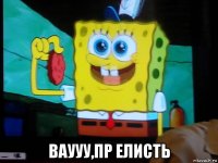  ваууу,пр елисть