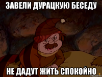 завели дурацкую беседу не дадут жить спокойно