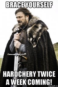 brace yourself hardchery twice a week coming!