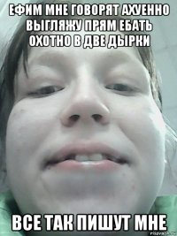ефим мне говорят ахуенно выгляжу прям ебать охотно в две дырки все так пишут мне