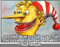  звыняйте мени, хлопци! родителей не выбирають, не виноватый я. (раша параша)