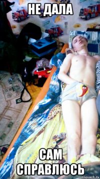 не дала сам справлюсь