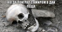 когда поиграл с амиром в дай леща 