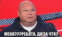  меня???ребята, да за что?