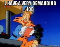 l have a very demanding job 