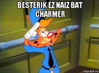 besterik ez naiz bat charmer 
