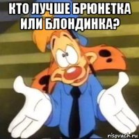 кто лучше брюнетка или блондинка? 