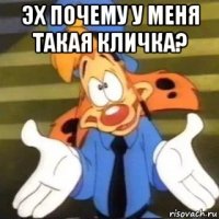 эх почему у меня такая кличка? 