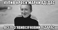 купив кроси марки адідас вселі з'явився новий підарас