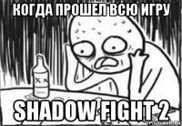 когда прошел всю игру shadow fight 2