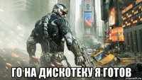  го на дискотеку я готов