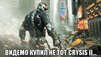  видемо купил не тот crysis ii...
