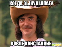когда вынул шпагу возле констанции