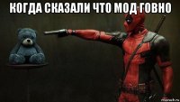 когда сказали что мод говно 